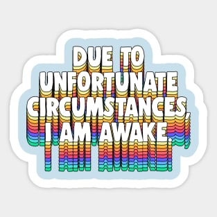 Due To Unfortunate Circumstances, I Am Awake -- Funny Typography Design Sticker